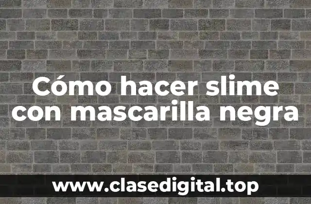 Cómo hacer slime con mascarilla negra