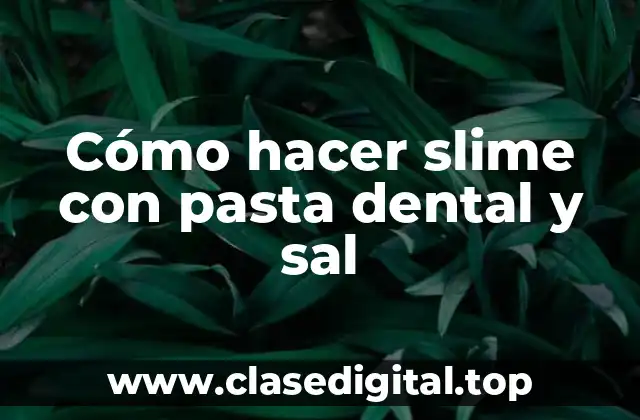 Cómo hacer slime con pasta dental y sal