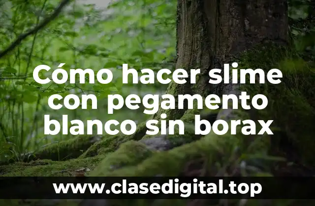 Cómo hacer slime con pegamento blanco sin borax