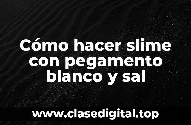 Cómo hacer slime con pegamento blanco y sal