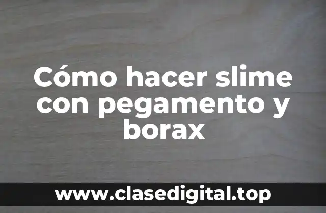Cómo hacer slime con pegamento y borax