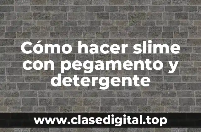 Cómo hacer slime con pegamento y detergente