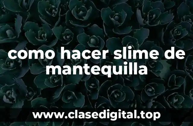 como hacer slime de mantequilla