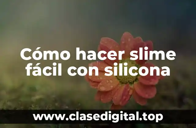 Cómo hacer slime fácil con silicona