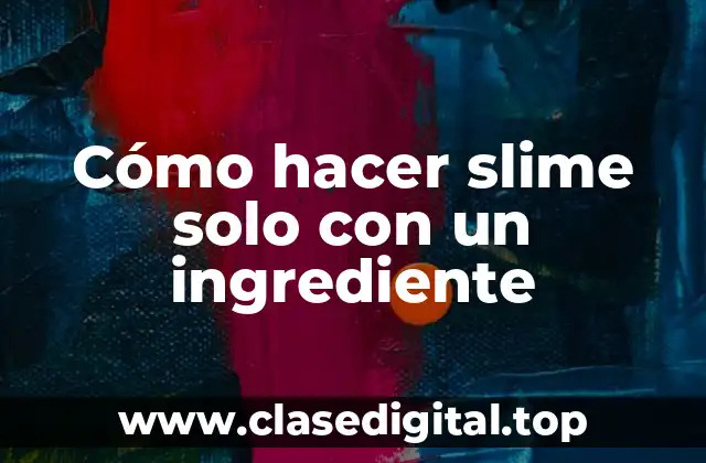 Cómo hacer slime solo con un ingrediente