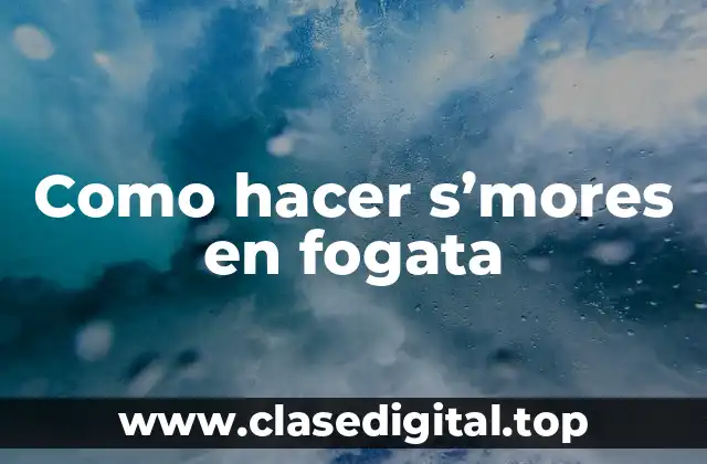 Como hacer s’mores en fogata