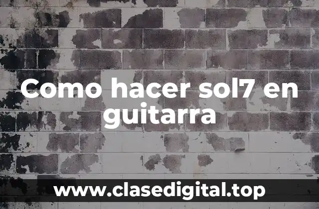 Como hacer sol7 en guitarra