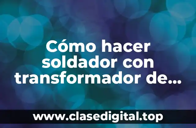 Cómo hacer soldador con transformador de microondas