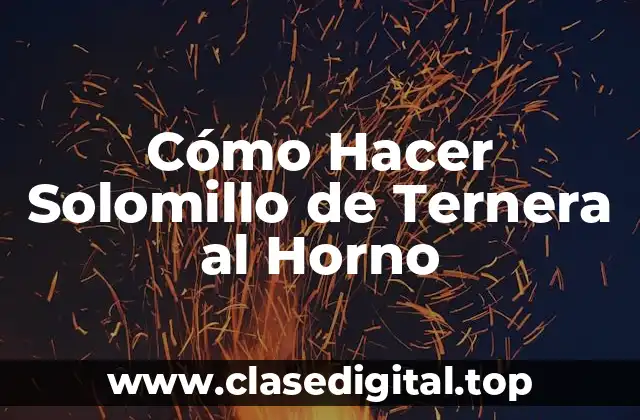 Cómo Hacer Solomillo de Ternera al Horno