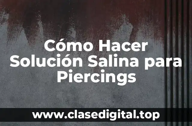 Cómo Hacer Solución Salina para Piercings