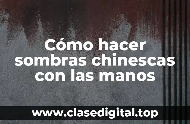 Cómo hacer sombras chinescas con las manos
