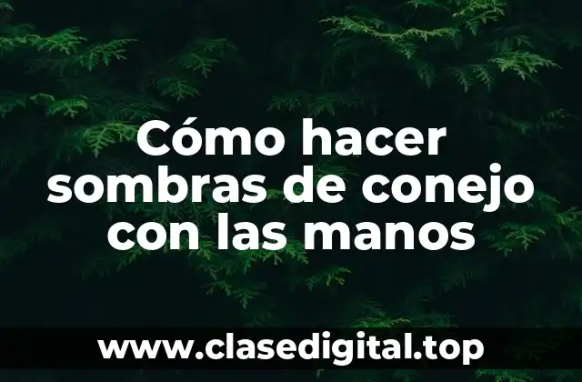 Cómo hacer sombras de conejo con las manos