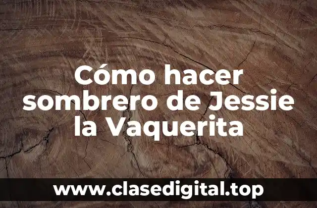 Cómo hacer sombrero de Jessie la Vaquerita