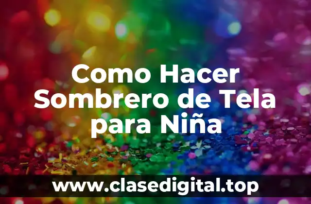 Como Hacer Sombrero de Tela para Niña