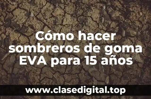 Cómo hacer sombreros de goma EVA para 15 años