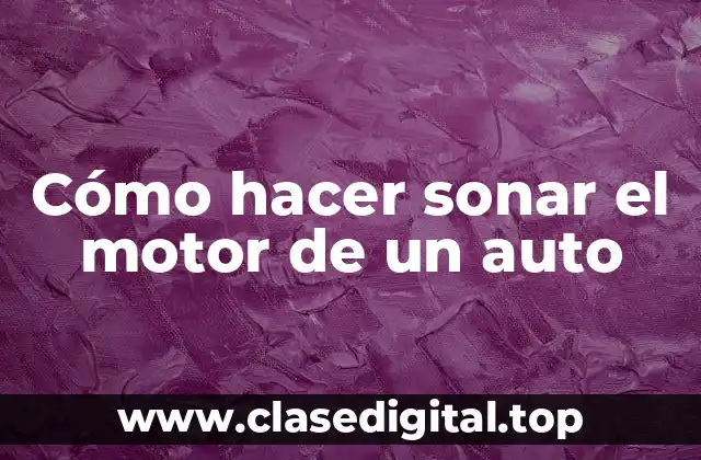 Cómo hacer sonar el motor de un auto