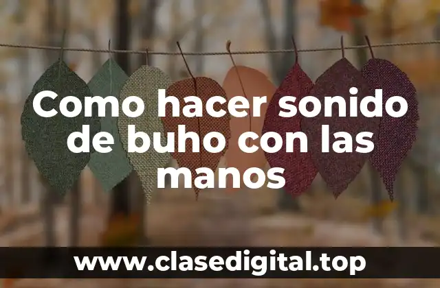 Como hacer sonido de buho con las manos