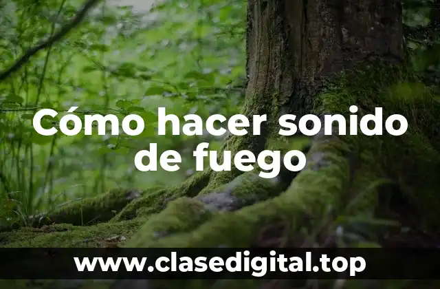 Cómo hacer sonido de fuego