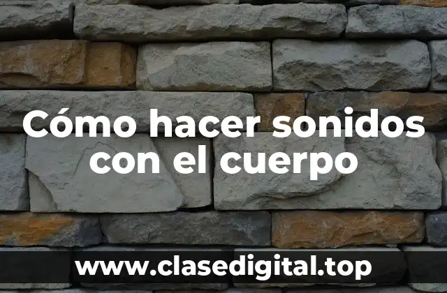 Cómo hacer sonidos con el cuerpo