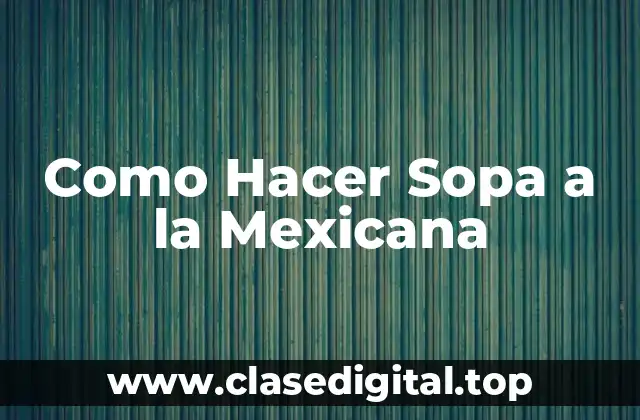 Como Hacer Sopa a la Mexicana