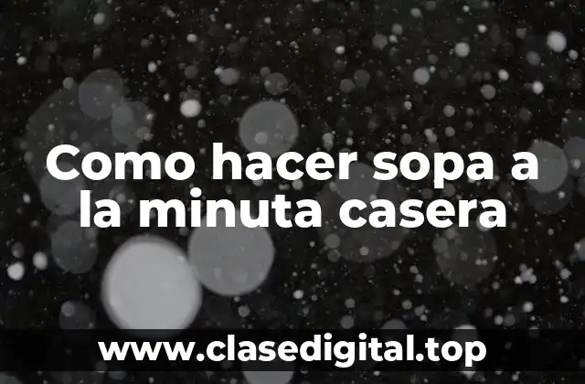 Como hacer sopa a la minuta casera