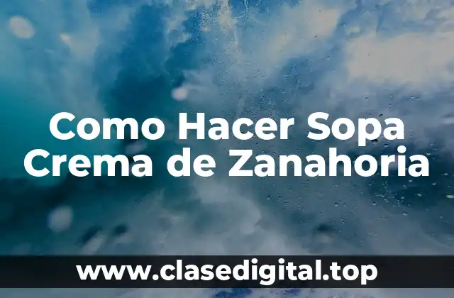 Como Hacer Sopa Crema de Zanahoria
