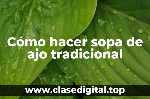 Cómo hacer sopa de ajo tradicional
