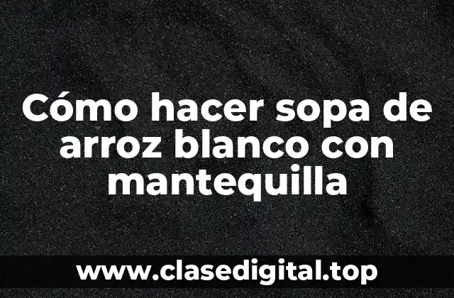 Cómo hacer sopa de arroz blanco con mantequilla