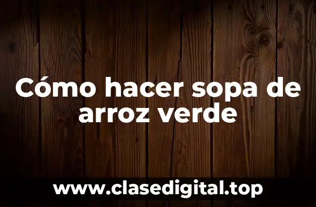 Cómo hacer sopa de arroz verde