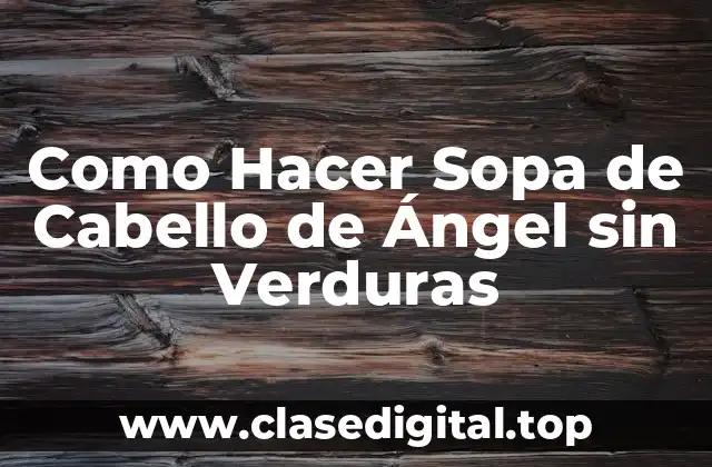 Como Hacer Sopa de Cabello de Ángel sin Verduras