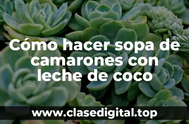 Cómo hacer sopa de camarones con leche de coco