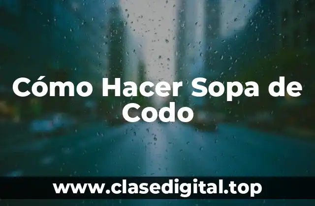 Cómo Hacer Sopa de Codo