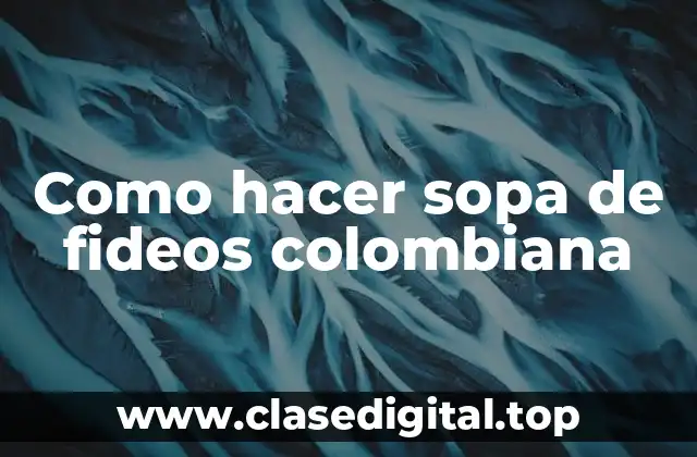 Como hacer sopa de fideos colombiana