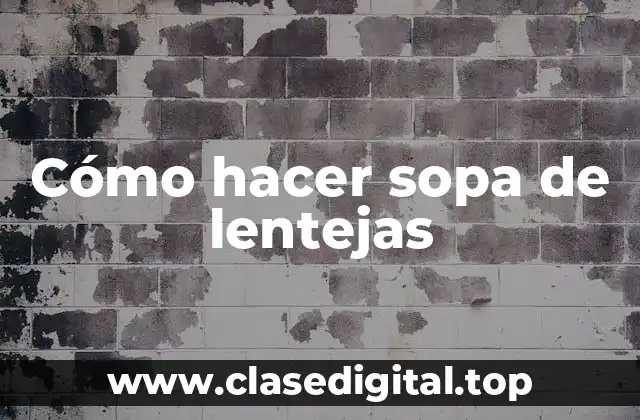 Cómo hacer sopa de lentejas