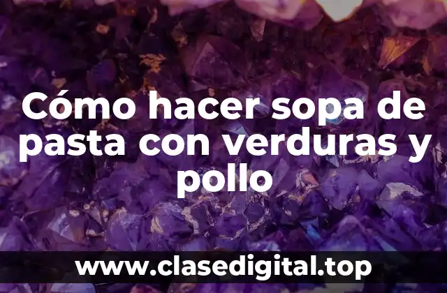 Cómo hacer sopa de pasta con verduras y pollo