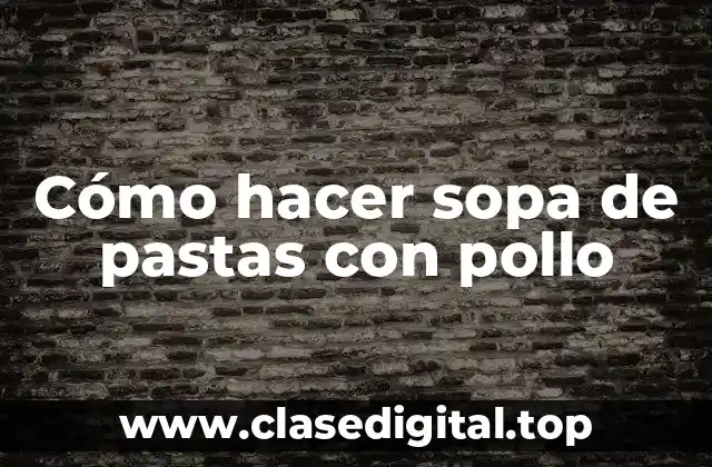 Cómo hacer sopa de pastas con pollo