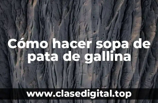 Cómo hacer sopa de pata de gallina