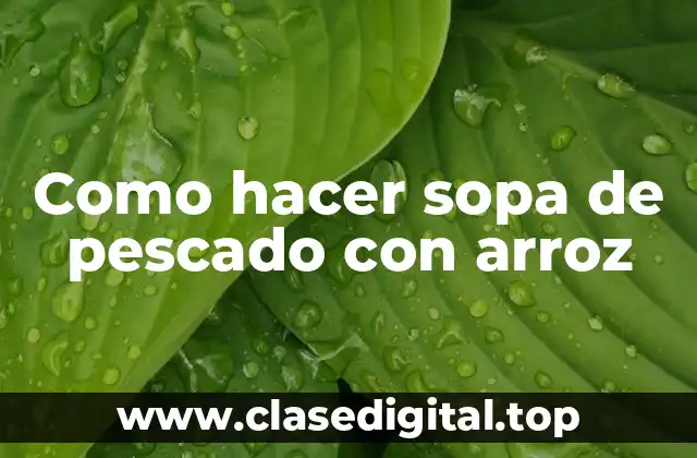 Como hacer sopa de pescado con arroz