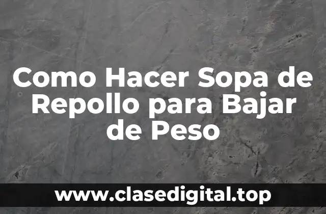 Como Hacer Sopa de Repollo para Bajar de Peso