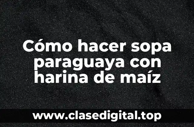 Cómo hacer sopa paraguaya con harina de maíz