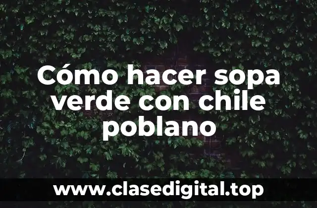 Cómo hacer sopa verde con chile poblano