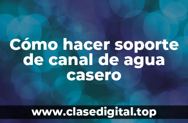Cómo hacer soporte de canal de agua casero