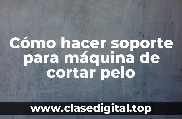 Cómo hacer soporte para máquina de cortar pelo