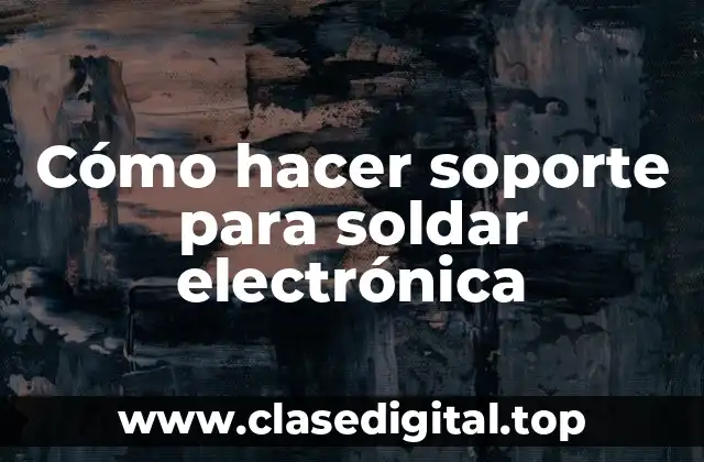Cómo hacer soporte para soldar electrónica