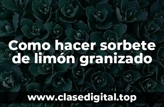 Como hacer sorbete de limón granizado
