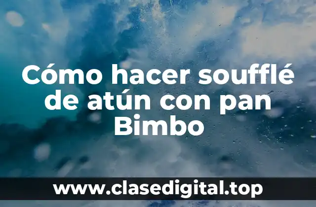 Soufflé de atún con pan Bimbo: una deliciosa opción para una comida ligera