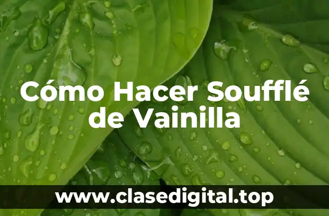 Cómo Hacer Soufflé de Vainilla