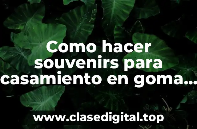 Como hacer souvenirs para casamiento en goma eva