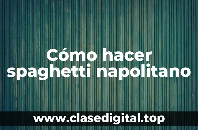 Cómo hacer spaghetti napolitano