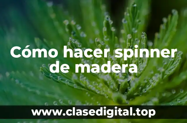 Cómo hacer spinner de madera